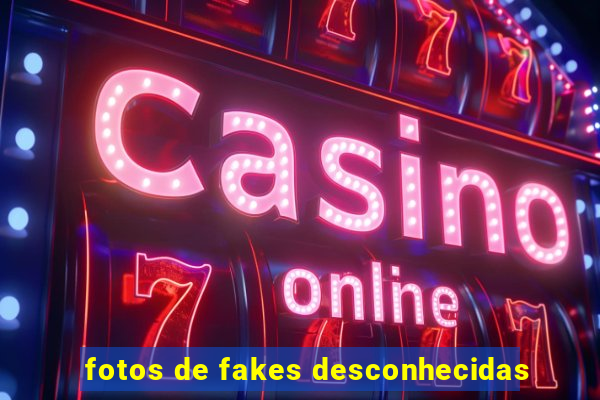 fotos de fakes desconhecidas